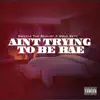 Bsizzle The Realist - Ain't Trying to Be Bae (feat. Solo Keyy) - Single